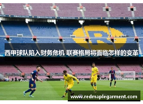 西甲球队陷入财务危机 联赛格局将面临怎样的变革