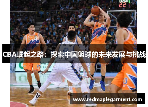 CBA崛起之路：探索中国篮球的未来发展与挑战