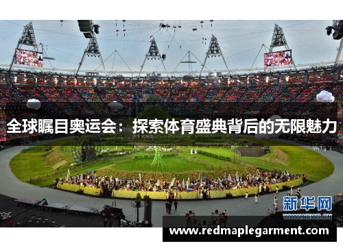 全球瞩目奥运会：探索体育盛典背后的无限魅力
