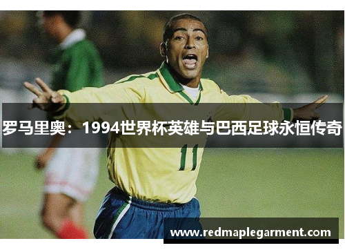 罗马里奥：1994世界杯英雄与巴西足球永恒传奇