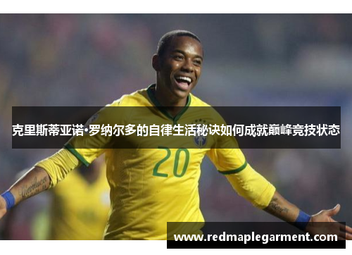 克里斯蒂亚诺·罗纳尔多的自律生活秘诀如何成就巅峰竞技状态
