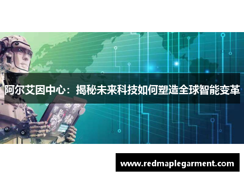 阿尔艾因中心：揭秘未来科技如何塑造全球智能变革