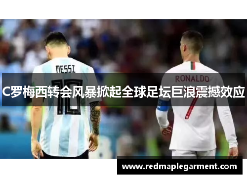 C罗梅西转会风暴掀起全球足坛巨浪震撼效应