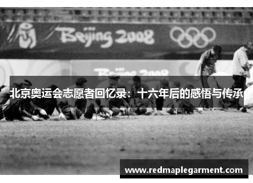 北京奥运会志愿者回忆录：十六年后的感悟与传承
