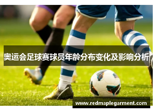 奥运会足球赛球员年龄分布变化及影响分析